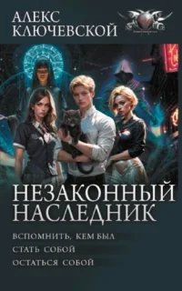 Незаконный наследник 1-3. Вспомнить, кем был. Стать собой. Остаться собой - Алекс Ключевской (Лёха) Незаконный наследник 1-3. Вспомнить, кем был. Стать собой. Остаться собой - Алекс Ключевской (Лёха)